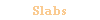 Slabs